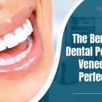 The Benefits of Dental Porcelain Veneers for a Perfect Smile