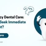 Emergency Dental Care When to Seek Immediate Treatment
