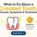 What to Do About a Cracked Tooth Causes, Symptoms & Treatment